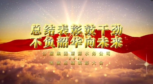 總結表彰鼓干勁，不負韶華向未來-公服集團清源水務公司2022年度總結表彰大會